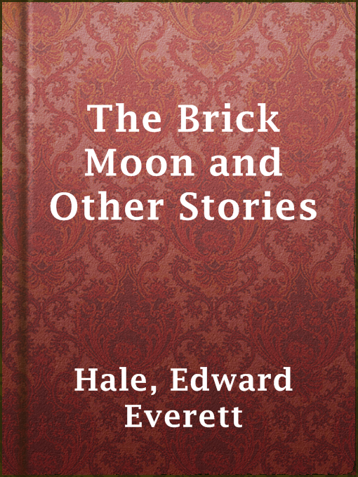 Title details for The Brick Moon and Other Stories by Edward Everett Hale - Available
